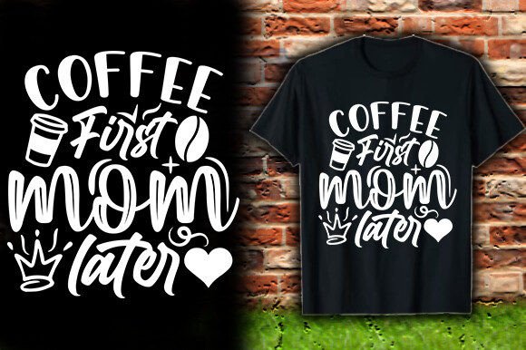 COFFEE FIRST MOM LATER T-Shirt Design Review