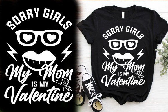 SORRY GIRLS MY MOM is MY VALENTINE TSHIRT